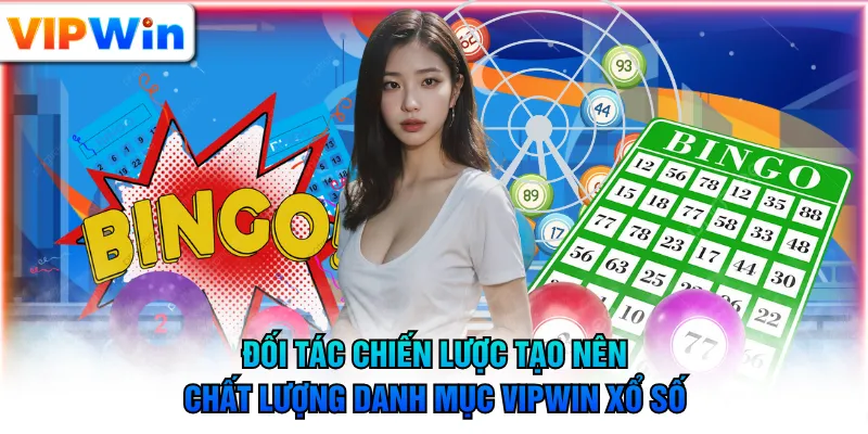 Đối tác chiến lược tạo nên chất lượng danh mục VIPWIN xổ số