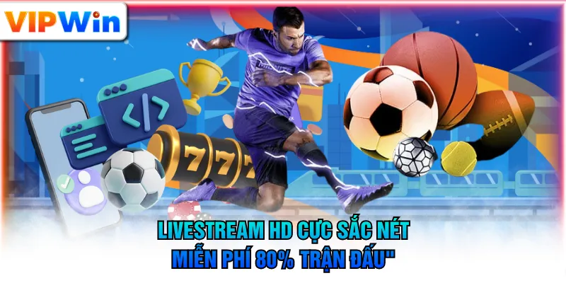 Livestream HD cực sắc nét miễn phí 80% trận đấu